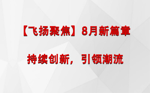 平安【飞扬聚焦】8月新篇章 —— 持续创新，引领潮流